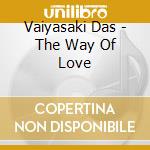 Vaiyasaki Das - The Way Of Love cd musicale di Vaiyasaki Das