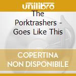 The Porktrashers - Goes Like This cd