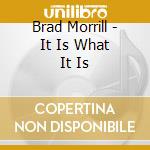 Brad Morrill - It Is What It Is cd