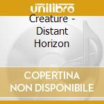 Creature - Distant Horizon cd musicale di Creature