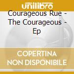 Courageous Rue - The Courageous - Ep cd