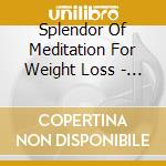 Splendor Of Meditation For Weight Loss - Guided Meditation Using Self Hypnosis Techniques And Yoga Nidra Relaxation For Weight Loss With Dr. cd