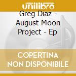 Greg Diaz - August Moon Project - Ep cd