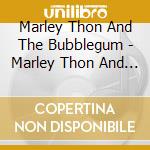 Marley Thon And The Bubblegum - Marley Thon And The Bubblegum cd