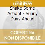 Shake Some Action! - Sunny Days Ahead cd musicale di Shake Some Action!