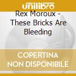 Rex Moroux - These Bricks Are Bleeding cd