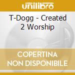 T-Dogg - Created 2 Worship cd