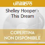 Shelley Hooper - This Dream cd musicale di Shelley Hooper