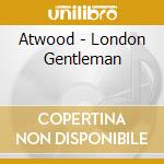 Atwood - London Gentleman cd musicale di Atwood