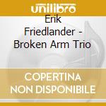 Erik Friedlander - Broken Arm Trio cd