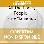 All The Lonely People - Cro-Magnon Teen cd