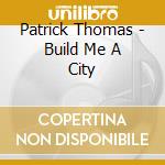 Patrick Thomas - Build Me A City cd
