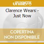 Clarence Wears - Just Now cd