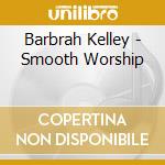 Barbrah Kelley - Smooth Worship cd