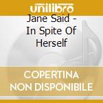Jane Said - In Spite Of Herself cd