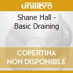 Shane Hall - Basic Draining cd