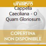 Cappella Caeciliana - O Quam Gloriosum cd