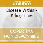Disease Within - Killing Time cd musicale di Disease Within