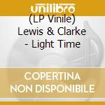 (LP Vinile) Lewis & Clarke - Light Time lp vinile di Lewis & Clarke