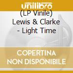 (LP Vinile) Lewis & Clarke - Light Time vinile