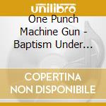 One Punch Machine Gun - Baptism Under Fire cd