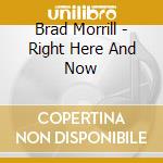 Brad Morrill - Right Here And Now cd