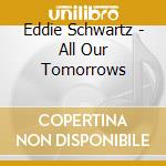 Eddie Schwartz - All Our Tomorrows cd
