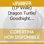 (LP Vinile) Dragon Turtle/ Goodnight Stars Goodnight Air - Split vinile