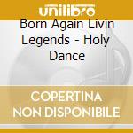 Born Again Livin Legends - Holy Dance cd