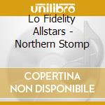 Lo Fidelity Allstars - Northern Stomp cd musicale di LO FIDELITY ALLSTARS