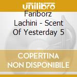 Fariborz Lachini - Scent Of Yesterday 5 cd