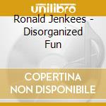 Ronald Jenkees - Disorganized Fun cd musicale di Ronald Jenkees