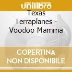 Texas Terraplanes - Voodoo Mamma cd