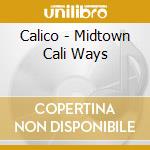 Calico - Midtown Cali Ways cd musicale di Calico