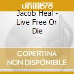 Jacob Heal - Live Free Or Die cd musicale di Jacob Heal