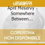 April Meservy - Somewhere Between Sunsets cd musicale di April Meservy