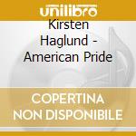 Kirsten Haglund - American Pride cd musicale di Kirsten Haglund