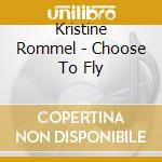Kristine Rommel - Choose To Fly cd musicale di Kristine Rommel