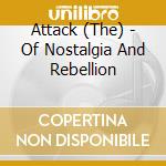 Attack (The) - Of Nostalgia And Rebellion cd musicale di Attack (The)