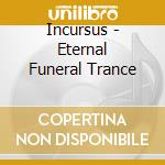 Incursus - Eternal Funeral Trance cd musicale di Incursus