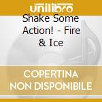 Shake Some Action! - Fire & Ice cd musicale di Shake Some Action!