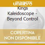 Kings Kaleidoscope - Beyond Control cd musicale di Kings Kaleidoscope