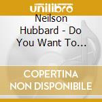 Neilson Hubbard - Do You Want To Start A Fire? cd