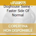 Doghouse Swine - Faster Side Of Normal cd