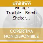 Vintage Trouble - Bomb Shelter Sessions cd musicale di Vintage Trouble