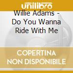 Willie Adams - Do You Wanna Ride With Me cd