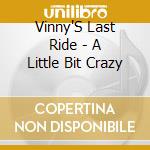 Vinny'S Last Ride - A Little Bit Crazy cd