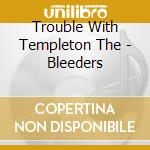 Trouble With Templeton The - Bleeders cd