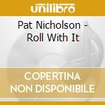 Pat Nicholson - Roll With It cd musicale di Pat Nicholson