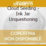 Cloud Seeding - Ink Jar Unquestioning